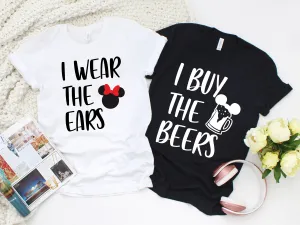 I wear the Ears - I Buy the Beers Matching Disney Shirts - Disney Couples - Matching Shirts
